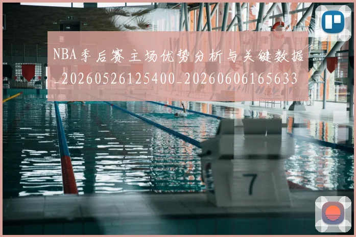 NBA季后赛主场优势分析与关键数据_20260526125400_20260606165633